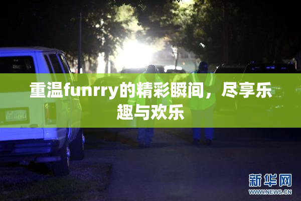 重温funrry的精彩瞬间，尽享乐趣与欢乐