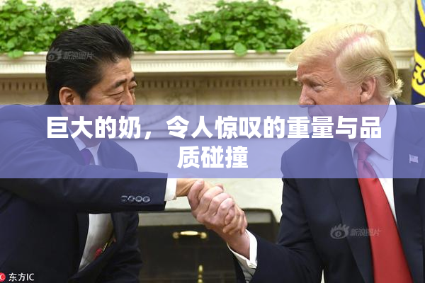 巨大的奶，令人惊叹的重量与品质碰撞