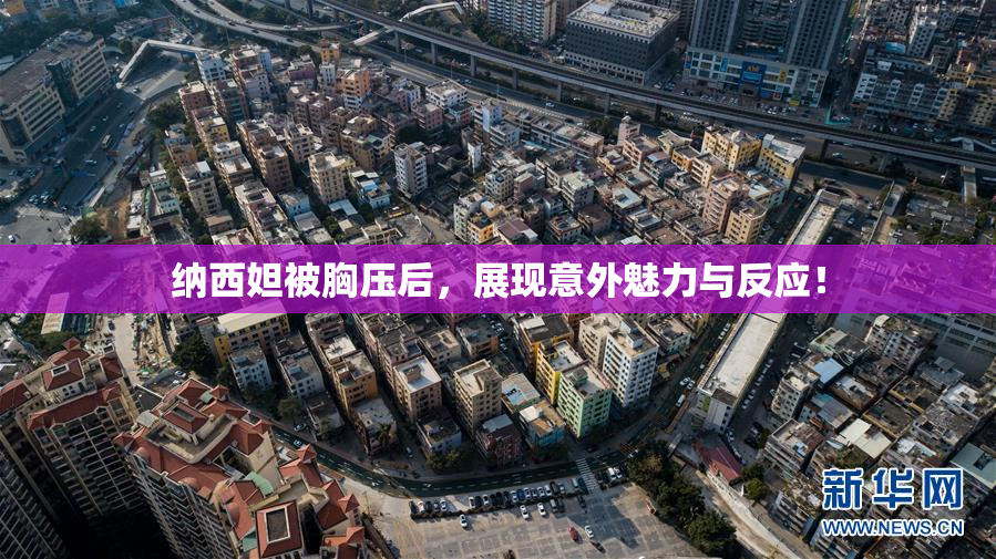 纳西妲被胸压后，展现意外魅力与反应！
