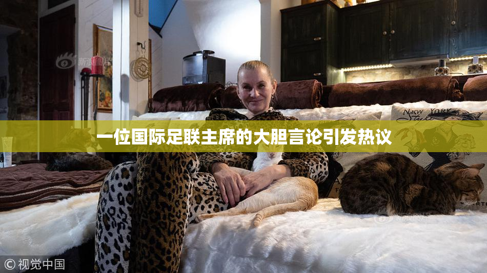一位国际足联主席的大胆言论引发热议