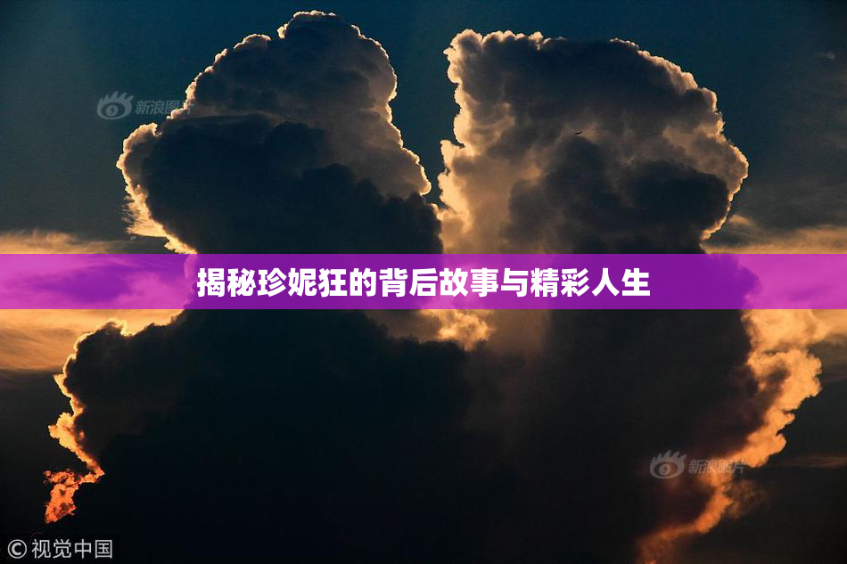 揭秘珍妮狂的背后故事与精彩人生