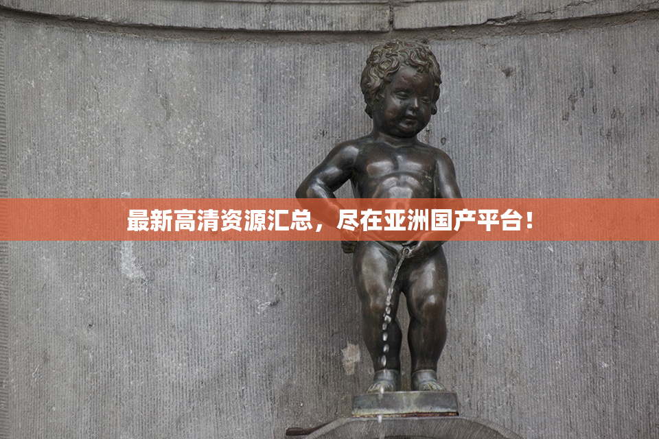 最新高清资源汇总，尽在亚洲国产平台！