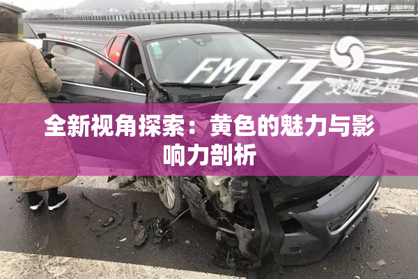 全新视角探索：黄色的魅力与影响力剖析