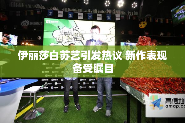 伊丽莎白苏艺引发热议 新作表现备受瞩目