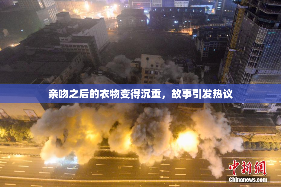 亲吻之后的衣物变得沉重，故事引发热议