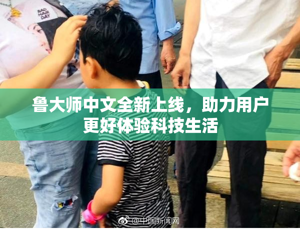 鲁大师中文全新上线，助力用户更好体验科技生活