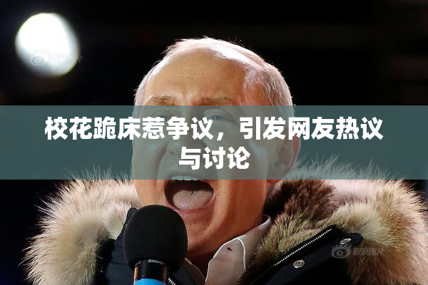 校花跪床惹争议，引发网友热议与讨论