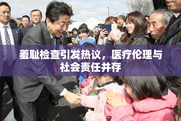 羞耻检查引发热议，医疗伦理与社会责任并存