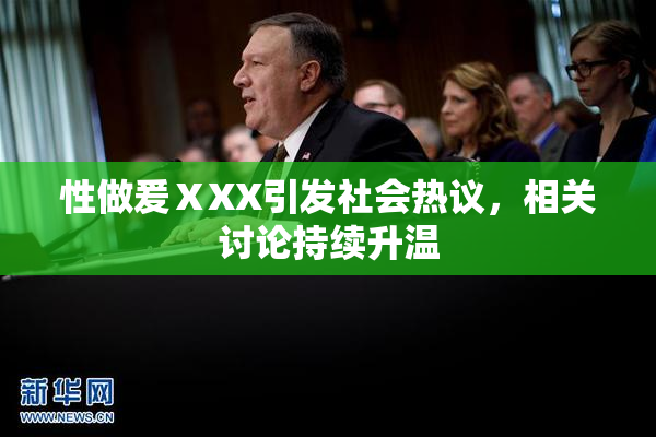 性做爰ⅩXX引发社会热议，相关讨论持续升温