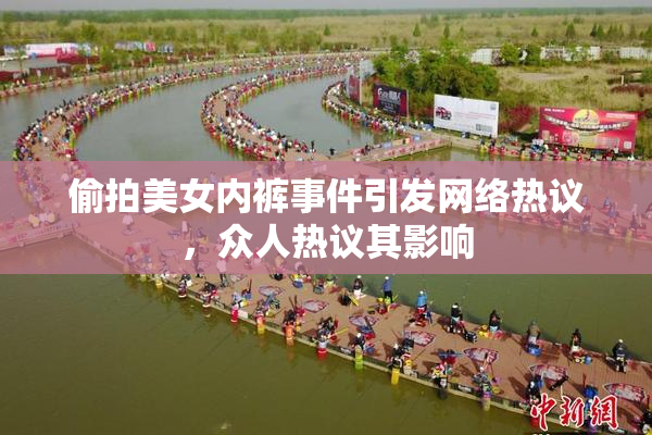 偷拍美女内裤事件引发网络热议，众人热议其影响