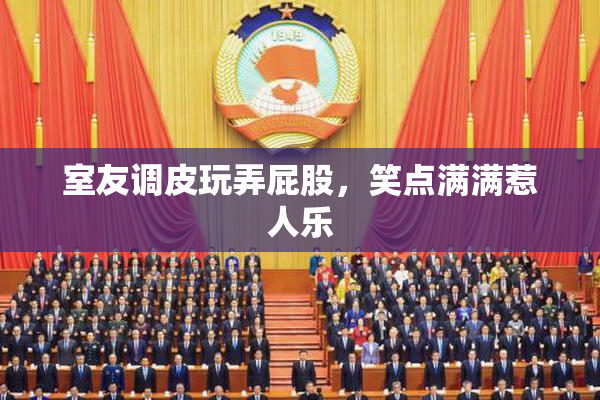 室友调皮玩弄屁股，笑点满满惹人乐
