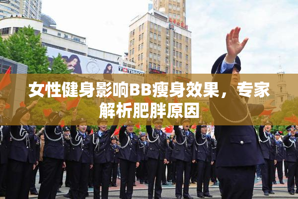 女性健身影响BB瘦身效果，专家解析肥胖原因