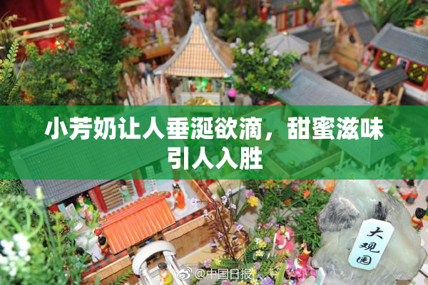小芳奶让人垂涎欲滴，甜蜜滋味引人入胜