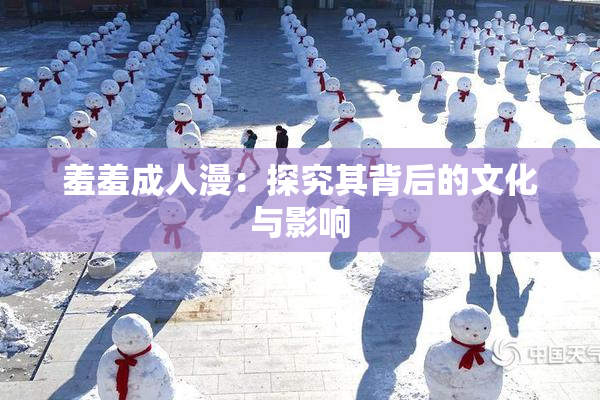 羞羞成人漫：探究其背后的文化与影响