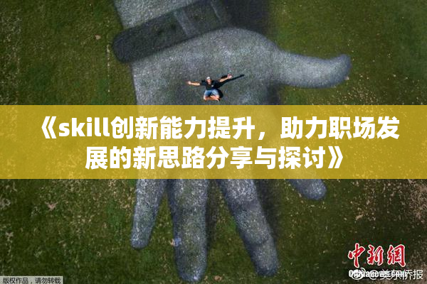《skill创新能力提升，助力职场发展的新思路分享与探讨》