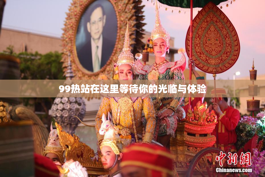 99热站在这里等待你的光临与体验
