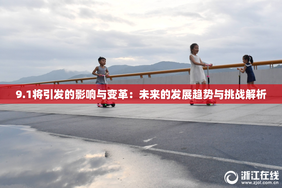 9.1将引发的影响与变革：未来的发展趋势与挑战解析