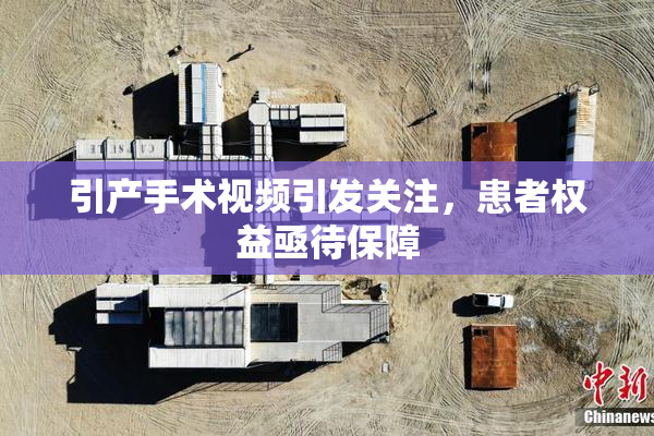 引产手术视频引发关注，患者权益亟待保障