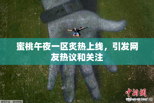 蜜桃午夜一区炙热上线，引发网友热议和关注