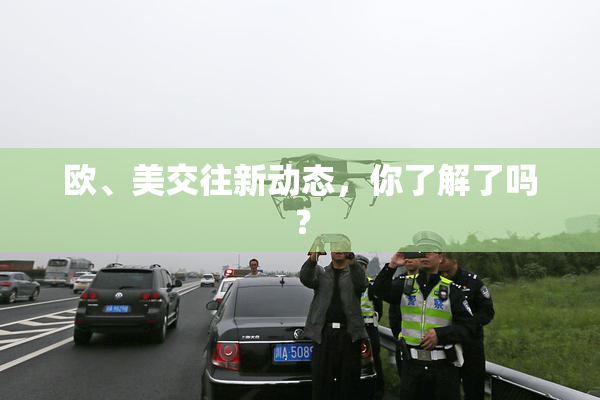 欧、美交往新动态，你了解了吗？