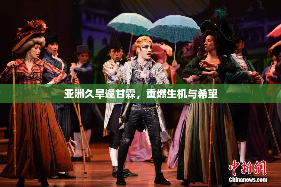 亚洲久旱逢甘霖，重燃生机与希望