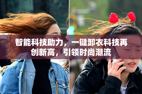 智能科技助力，一键卸衣科技再创新高，引领时尚潮流