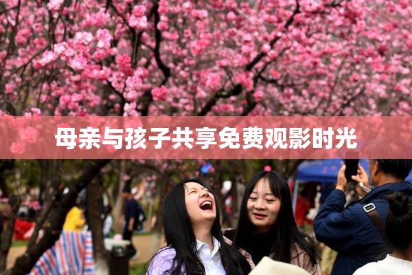 母亲与孩子共享免费观影时光