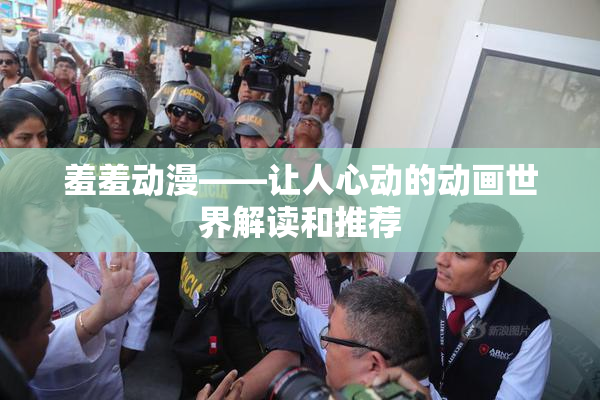 羞羞动漫——让人心动的动画世界解读和推荐