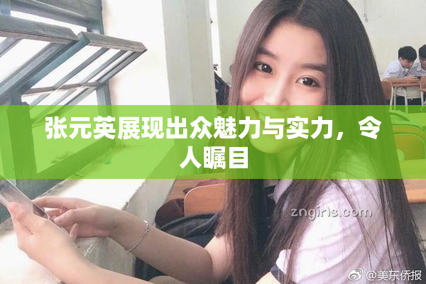 张元英展现出众魅力与实力，令人瞩目