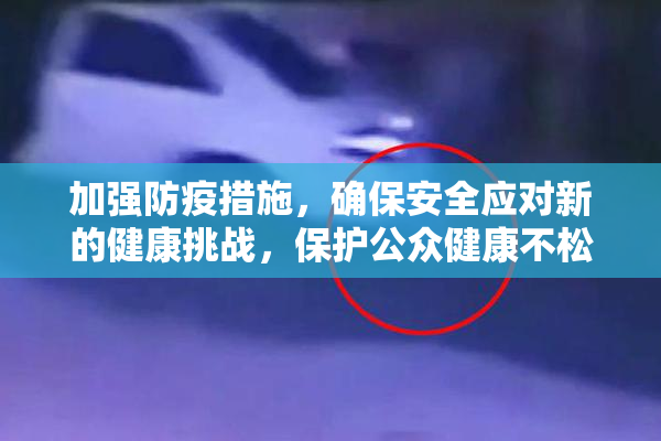 加强防疫措施，确保安全应对新的健康挑战，保护公众健康不松懈。