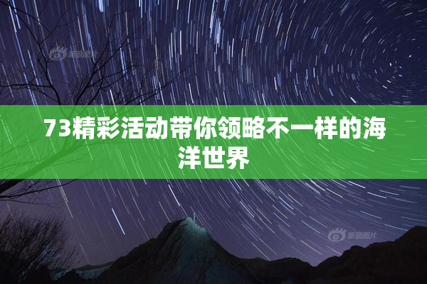 73精彩活动带你领略不一样的海洋世界