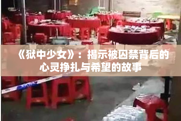 《狱中少女》：揭示被囚禁背后的心灵挣扎与希望的故事