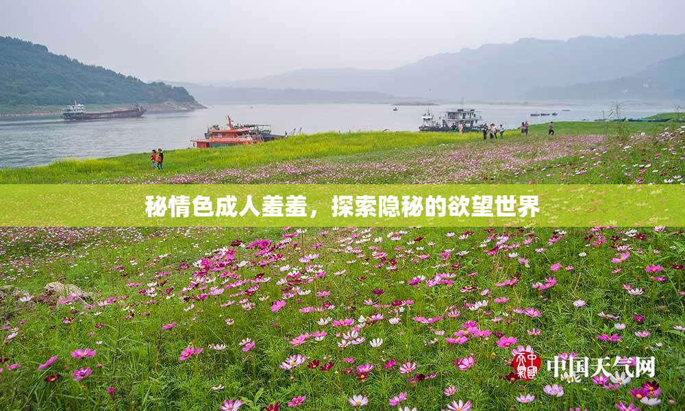 秘情色成人羞羞，探索隐秘的欲望世界