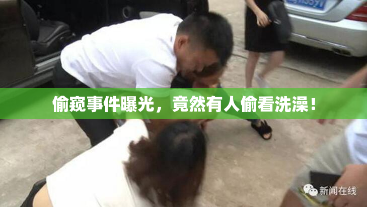 偷窥事件曝光，竟然有人偷看洗澡！