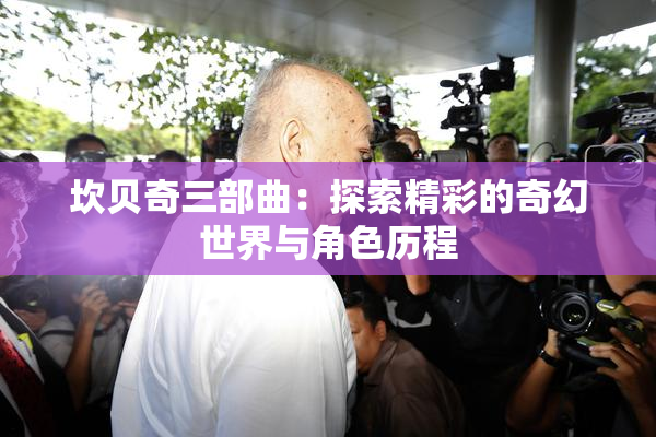 坎贝奇三部曲：探索精彩的奇幻世界与角色历程