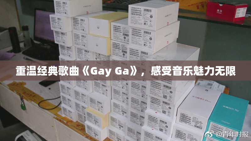 重温经典歌曲《Gay Ga》，感受音乐魅力无限