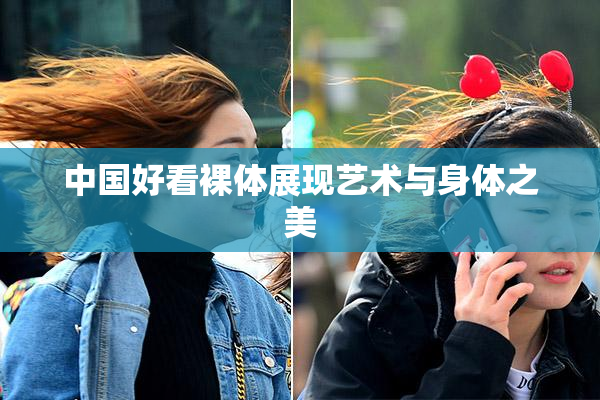 中国好看裸体展现艺术与身体之美
