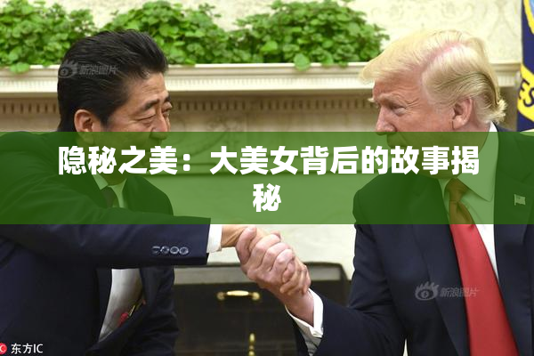隐秘之美：大美女背后的故事揭秘