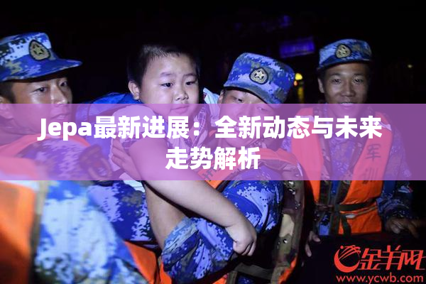 Jepa最新进展：全新动态与未来走势解析
