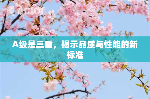 A级是三重，揭示品质与性能的新标准