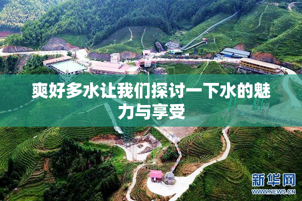 爽好多水让我们探讨一下水的魅力与享受