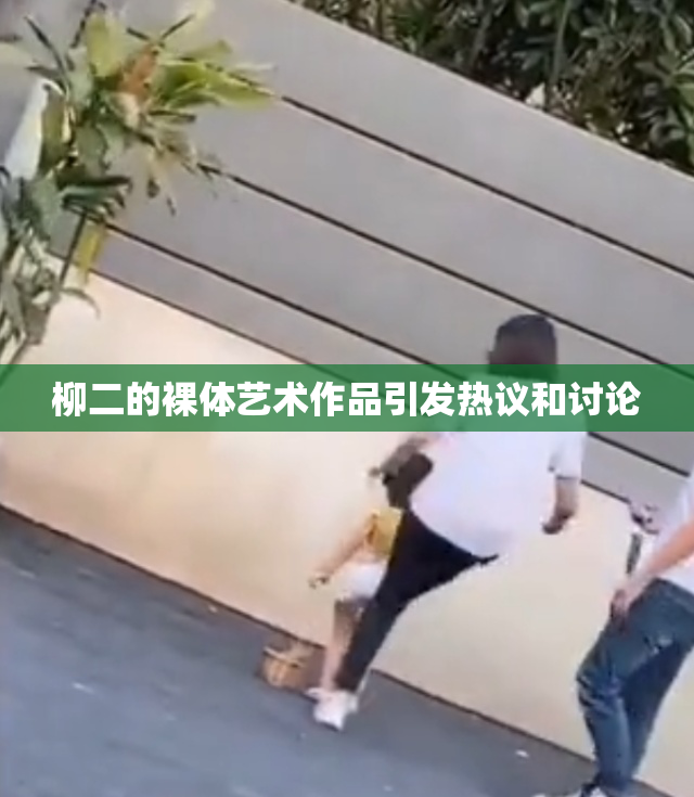 柳二的裸体艺术作品引发热议和讨论