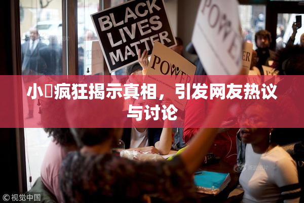小泬疯狂揭示真相，引发网友热议与讨论
