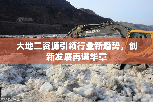 大地二资源引领行业新趋势，创新发展再谱华章