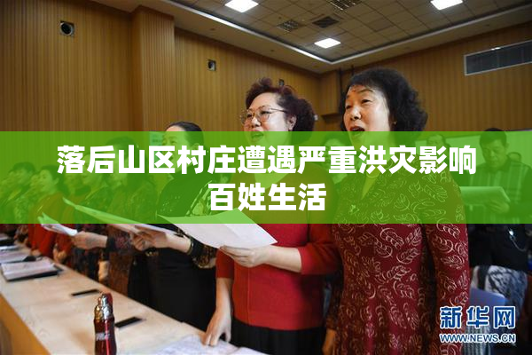落后山区村庄遭遇严重洪灾影响百姓生活