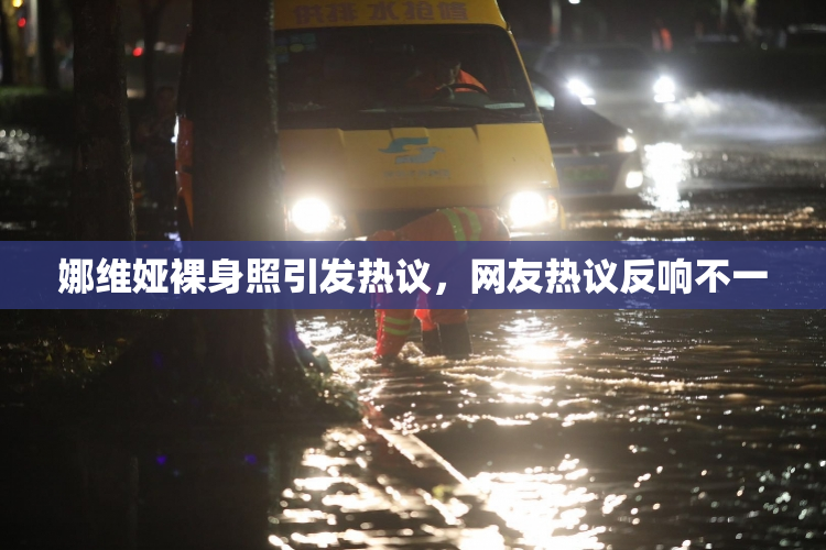 娜维娅裸身照引发热议，网友热议反响不一