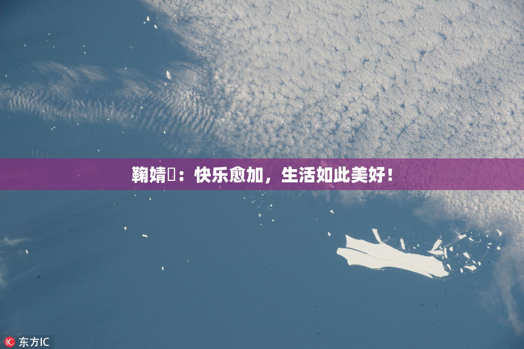 鞠婧祎：快乐愈加，生活如此美好！