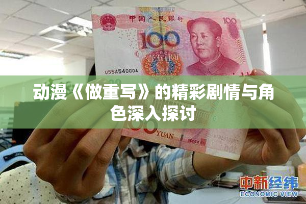 动漫《做重写》的精彩剧情与角色深入探讨