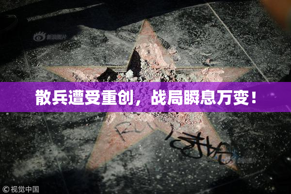 散兵遭受重创，战局瞬息万变！