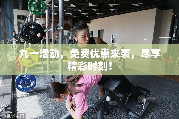 九一活动，免费优惠来袭，尽享精彩时刻！